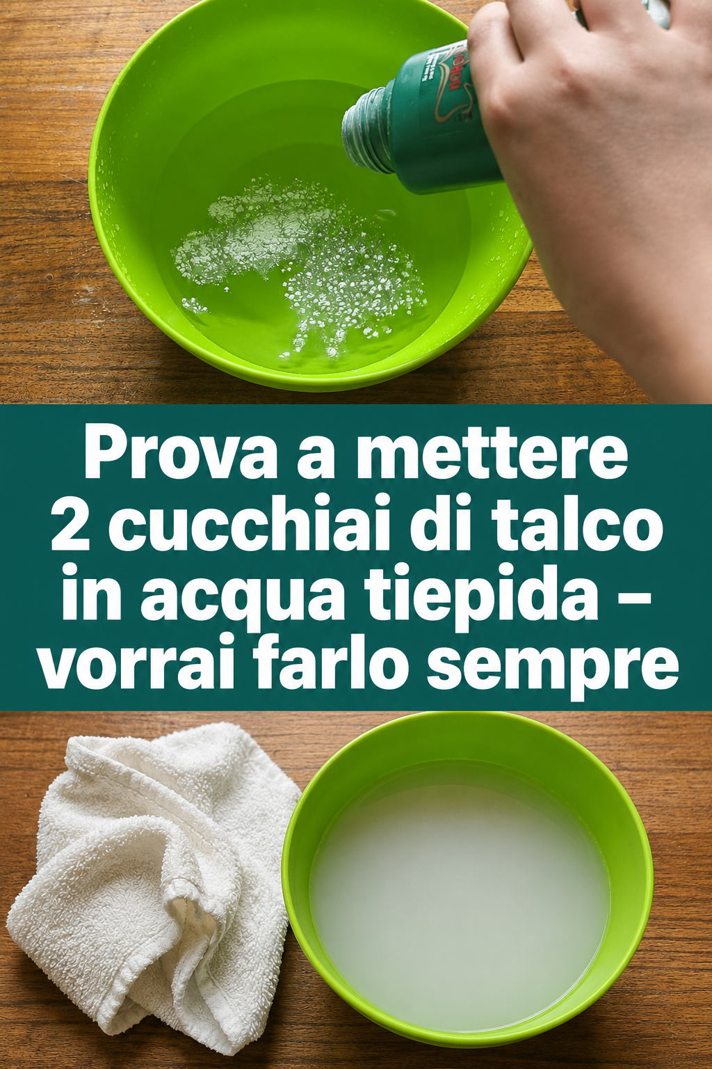 Prova a mettere 2 cucchiai di talco in acqua tiepida – vorrai farlo sempre