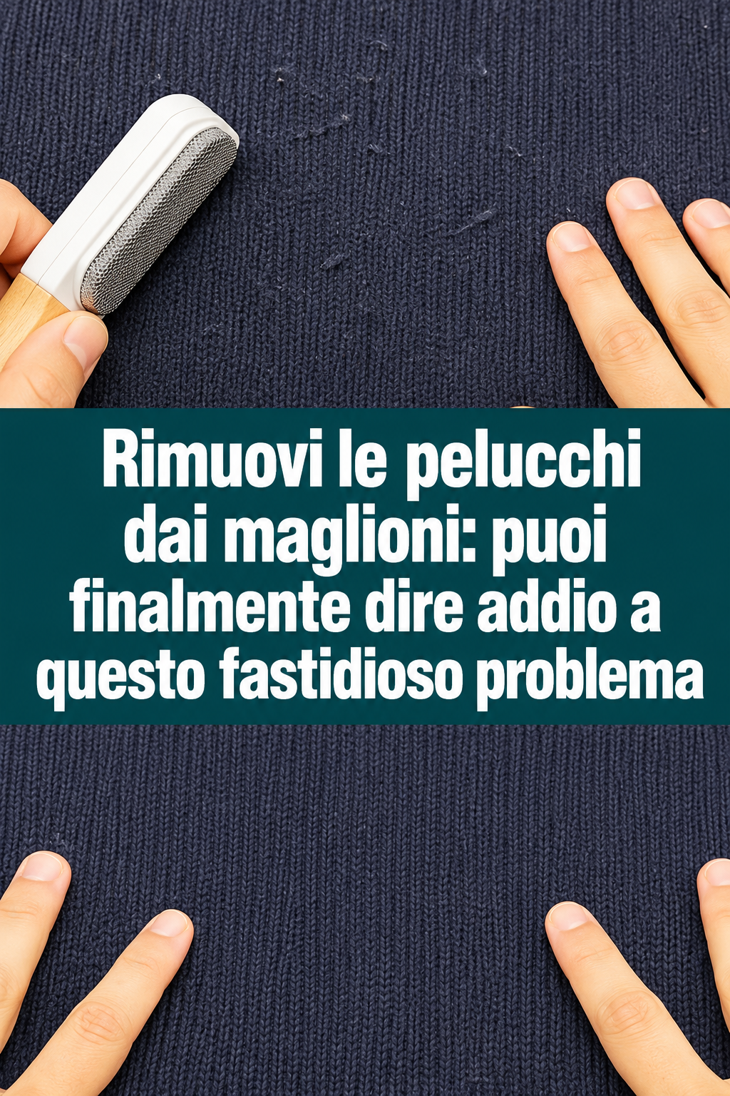 Rimuovi le pelucchi dai maglioni: puoi finalmente dire addio a questo fastidioso problema