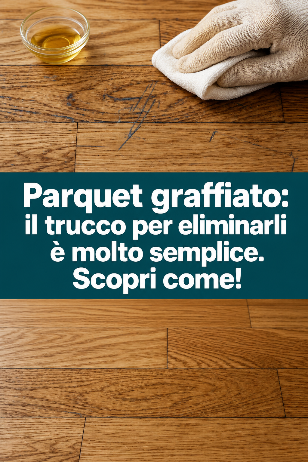 Parquet graffiato: il trucco per eliminarli è molto semplice. Scopri come!