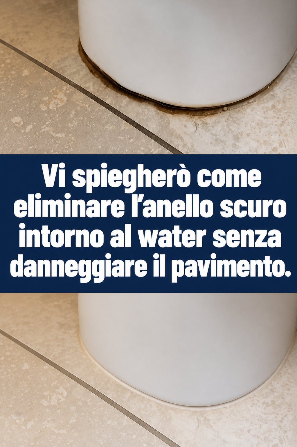 Vi spiegherò come eliminare l’anello scuro intorno al water senza danneggiare il pavimento.